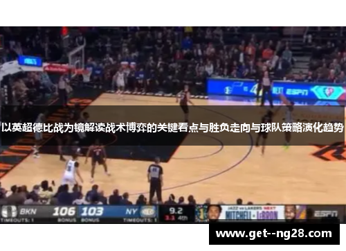 以英超德比战为镜解读战术博弈的关键看点与胜负走向与球队策略演化趋势 以英超德比战为镜解读战术博弈的关键看点与胜负走向与球队策略演化趋势